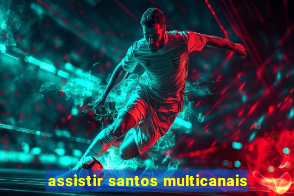 assistir santos multicanais